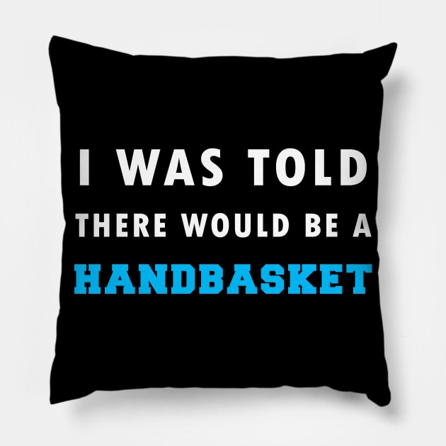 I Was Told There Would Be A Handbasket Pillow by Flipodesigner