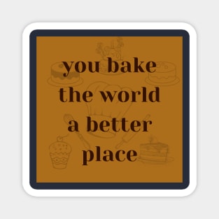 you bake the world a better place Magnet