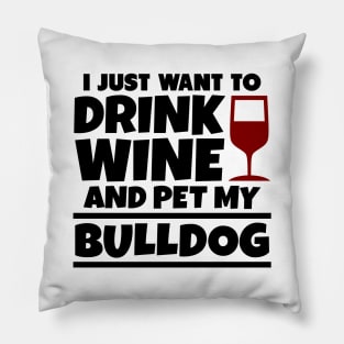 I just want to drink wine and pet my bulldog Pillow