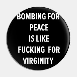 Bombing For Peace Is Like Fucking For Virginity Pin