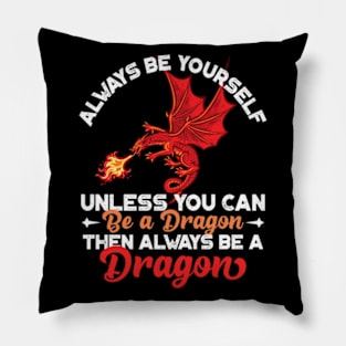 Always Be Yourself Unless You Can Be a Dragon Then Always Be a Dragon Pillow