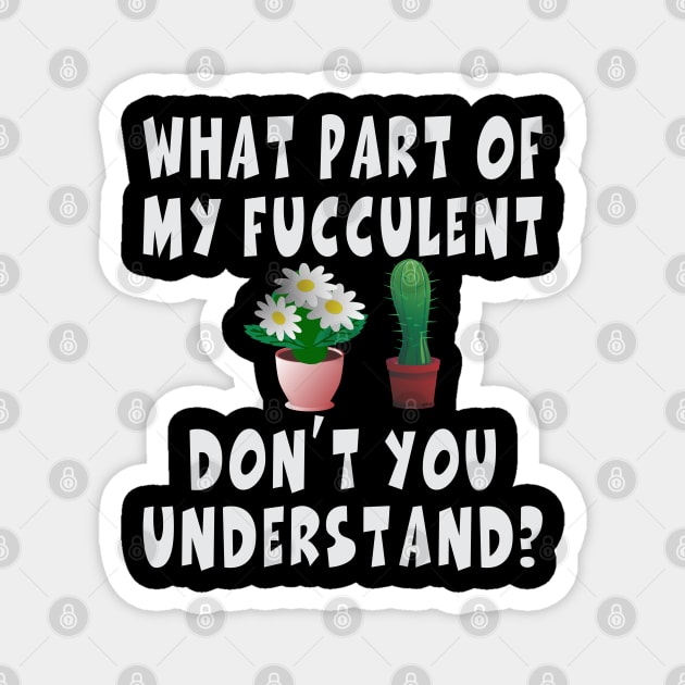 WHAT PART OF FUCCULENT DON’T YOU UNDERSTAND Funny Urban Sarcastic Design Magnet by ejsulu