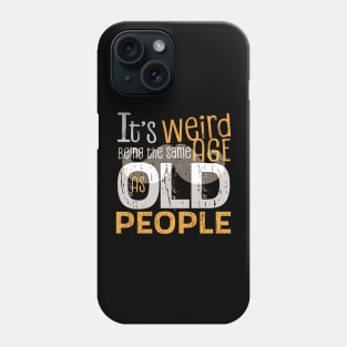 It's Weird Being the Same Age As Old People Funny Quotes Phone Case