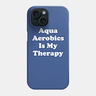 Funny Aqua Aerobics Gift Aqua Aerobics Is My Therapy Phone Case