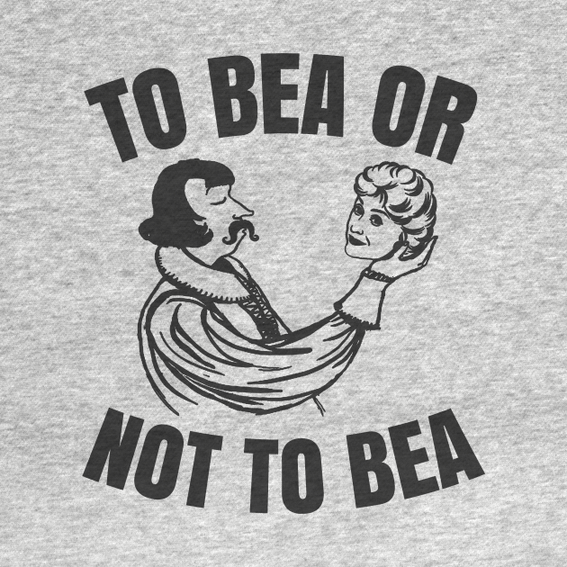 Discover Bea Arthur Golden Girls - To Bea Or Not To Bea - Bea Arthur - T-Shirt