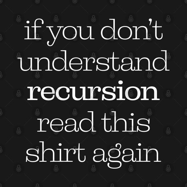 If You Don't Understand Recursion Read This Shirt Again by ScienceCorner