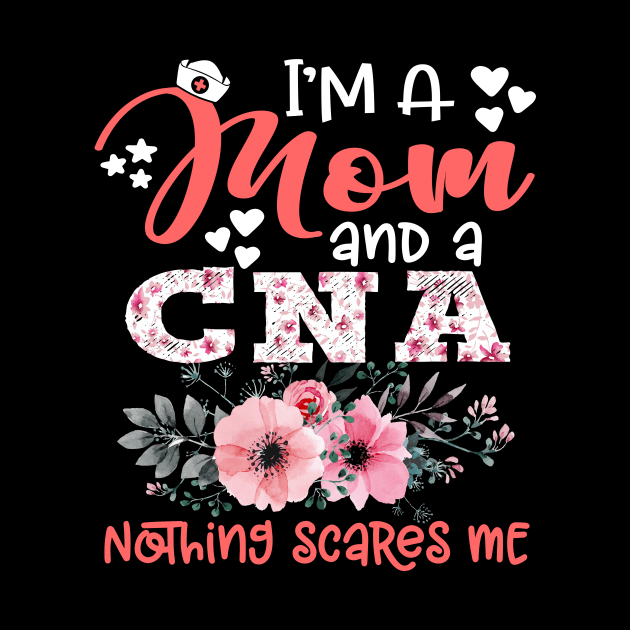 I'm Mom and CNA Nothing Scares Me Floral Nursing Mother Gift by Kens Shop