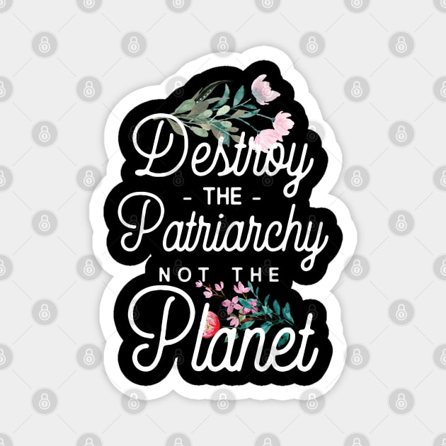 Destroy The Patriarchy Not The Planet - Feminist Magnet by HamzaNabil