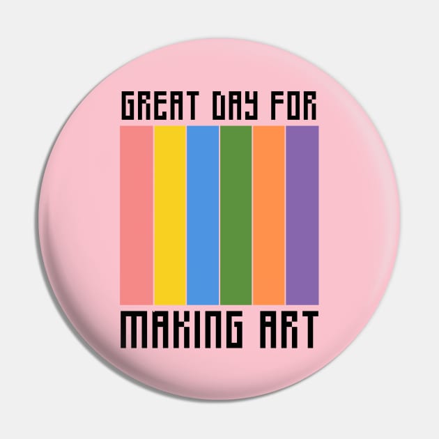 Great day for making art, Art Teacher Pin by Haministic Harmony