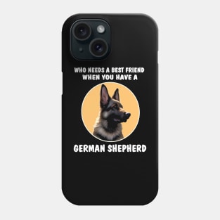 GSD Who Needs A Best Friend When You Have A German Shepherd Phone Case