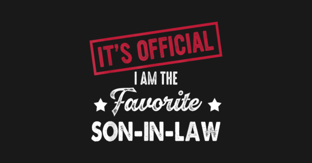 It's Official I'm The Favorite Son in Law Its Official Im The