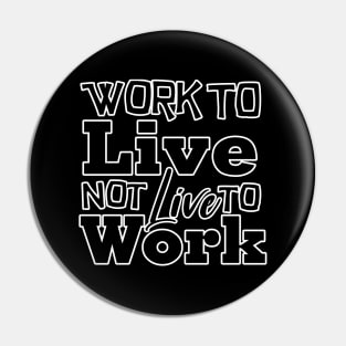 Work to Live, not live to work Pin