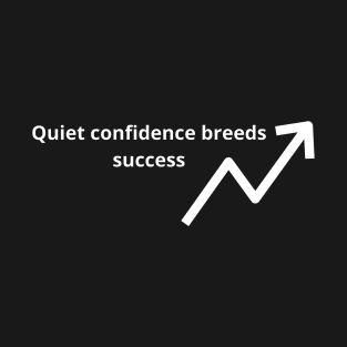 Quiet confidence breeds succes T-Shirt