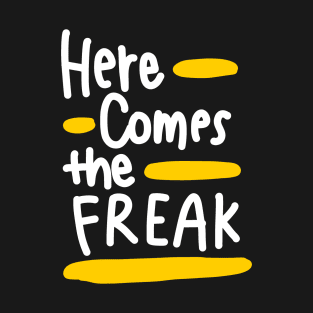 Here comes the freak (white) T-Shirt