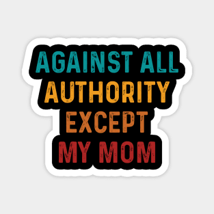 Funny Against All Authority - Except Mom Magnet