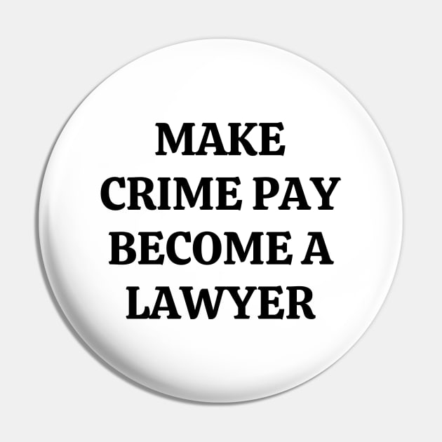 Make crime pay. Become a lawyer Pin by Word and Saying