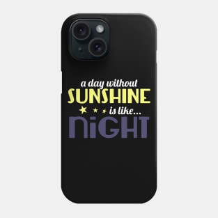 A Day Without Sunshine Is Like Night Phone Case