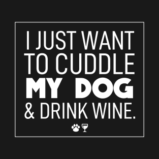 Dog mom | I just want to cuddle my dog & drink wine T-Shirt