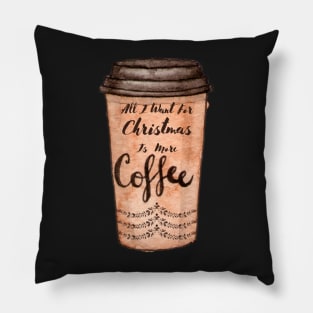 All I Want For Christmas Is More Coffee Pillow