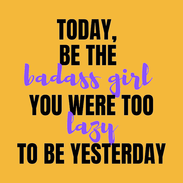 Be The Badass You Were Too Lazy To Be Yesterday by Lilustrations