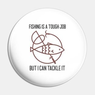 Fishing Is A Tough Job But I Can Tackle It Pin