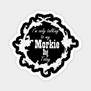 I'm only talking to my Morkie dog today for pet animal fans Magnet