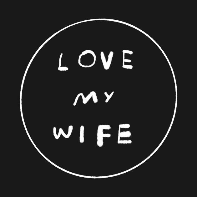 LOVE MY WIFE - Wife - Phone Case