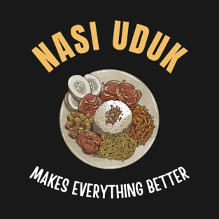 Nasi Uduk makes everything better T-Shirt