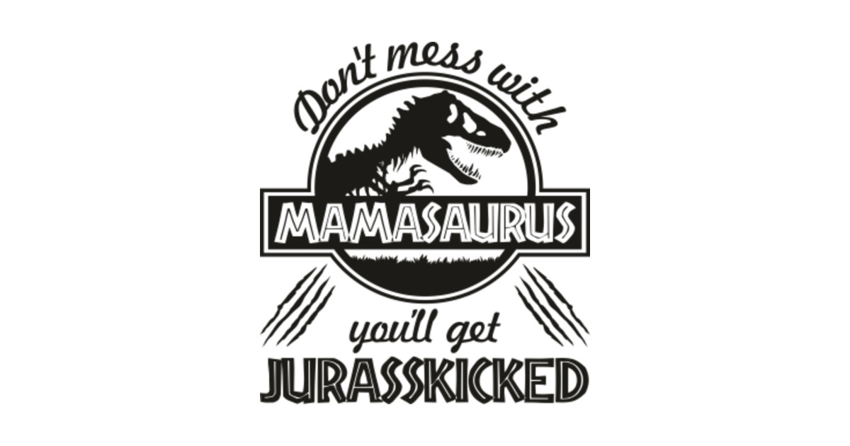 Download Don't mess with mamasaurus you'll get jurasskicked - Mamasaurus Dinosaur - Kids T-Shirt | TeePublic