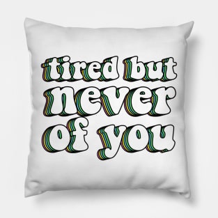 Tired But Never Of You Pillow