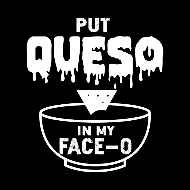 Put Queso In My Face O  Cinco De Mayo by SkivingtonAllanss