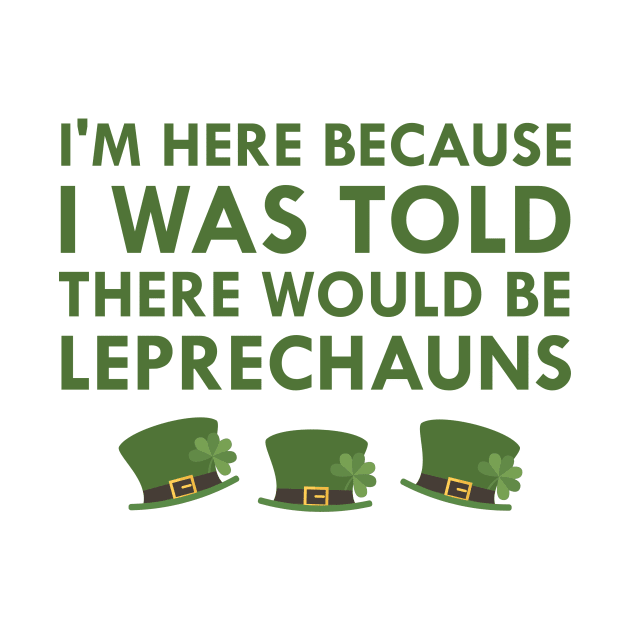 I Was Told There Would Be Leprechauns Ireland St. Patrick's Day by FlashMac