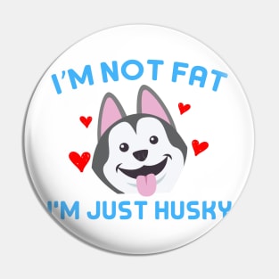 I'm not fat, I'm just Husky Pin