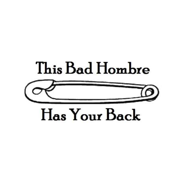 This Bad Hombre Has Your Back by vineeya