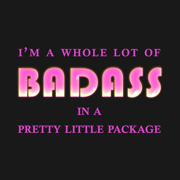 I'm a whole lot of badass in a pretty little package by Rick Gualtieri