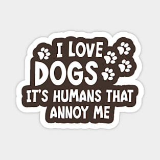 I Love Dogs. It's Humans That Annoy Me. Magnet