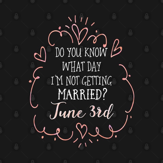 Do you know what day I'm not getting married? June 3rd by Stars Hollow Mercantile