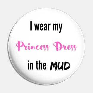 I wear my Princess Dress in the Mud Pin