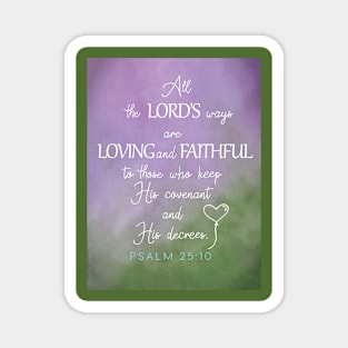 The Lord's ways are loving and faithful.  Psalm 25:10 Magnet