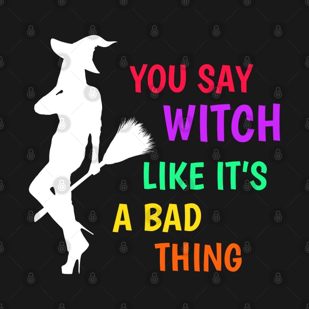 Halloween Witch  You Say Witch Like It's a Bad Thing by heidiki.png