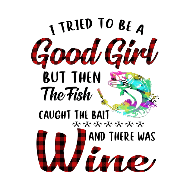 I Tried To Be A Good Girl Fishing And Wine by Rumsa