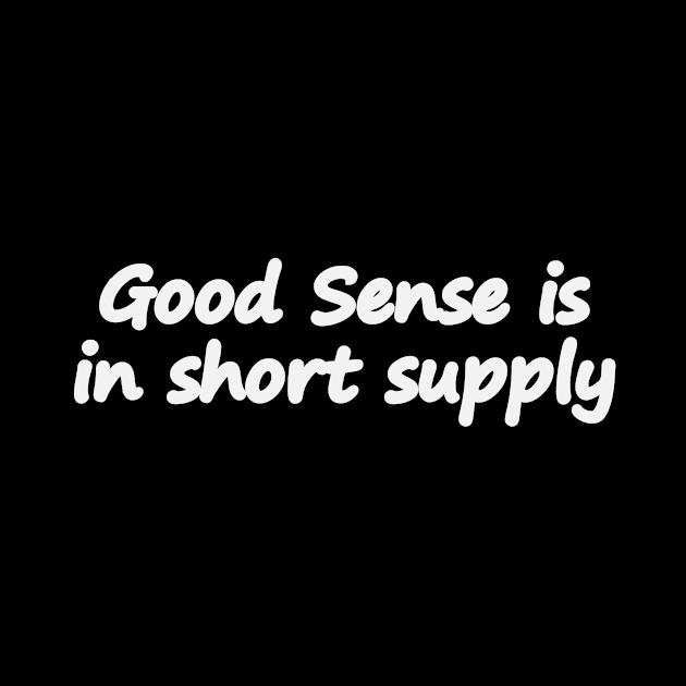 Good Sense is in short supply - Reality check by It'sMyTime