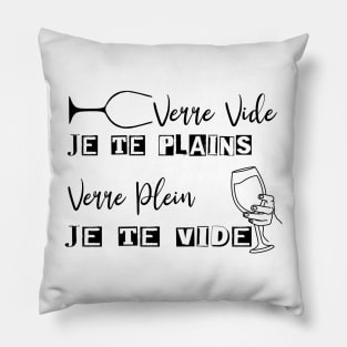 verre vide je te plains, verre plein, je te vide Pillow