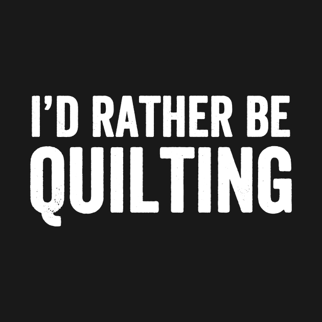 I'd rather be quilting by captainmood