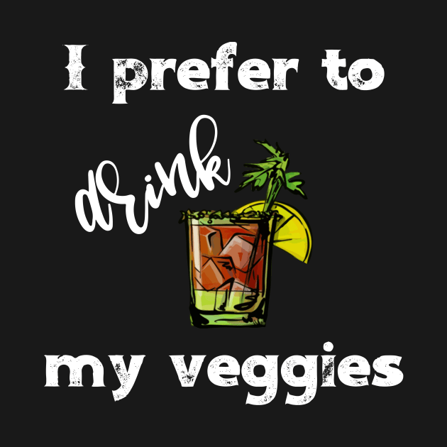 I Prefer to Drink My Veggies by StacysCellar