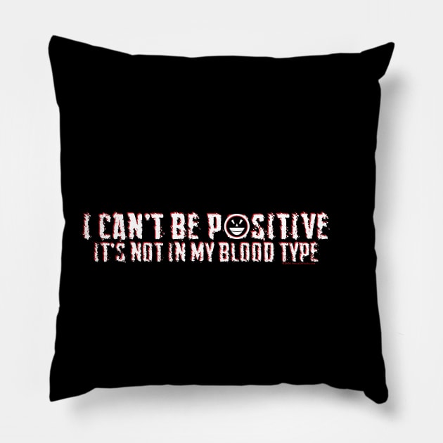 I Can't Be POSTIVE It's NOT My Blood Type Pillow by House_Of_HaHa