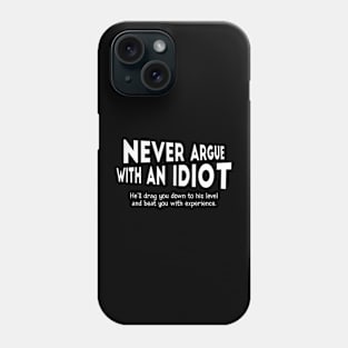 Never Argue With An Idiot. He'll Drag You Down.. Phone Case