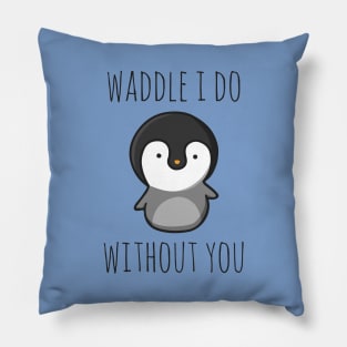 Waddle I Do Without You Pillow