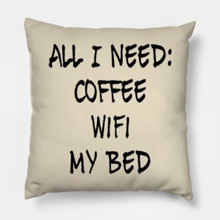 All I need Coffee WIFI My Bed Pillow