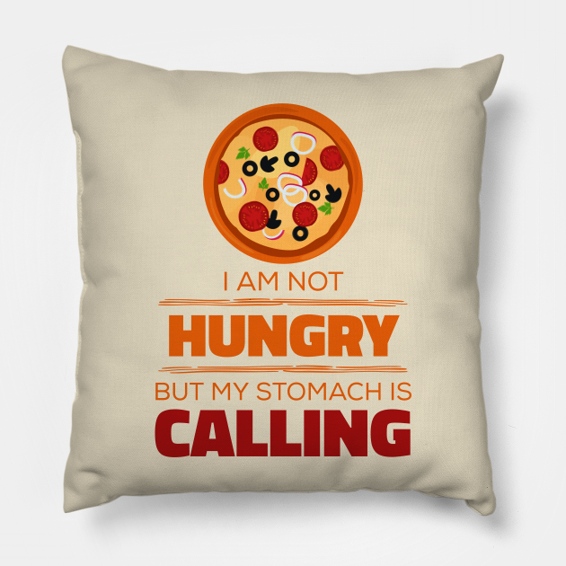 I'm Not Hungry, But My Stomach Is Calling - Funny Pizza Memes - My Stomach Is Calling - Pillow | TeePublic I'm Not Hungry, But My Stomach Is Calling - Funny Pizza Memes - My Stomach Is Calling - Pillow | TeePublic